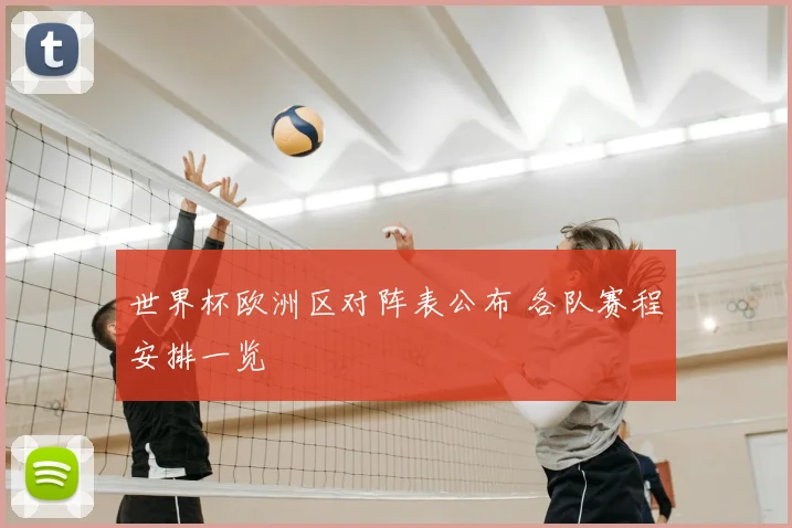 世界杯欧洲区对阵表公布 各队赛程安排一览