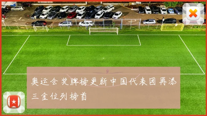 奥运会奖牌榜更新中国代表团再添三金位列榜首