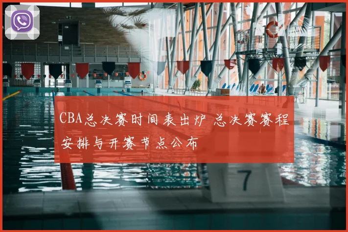 CBA总决赛时间表出炉 总决赛赛程安排与开赛节点公布