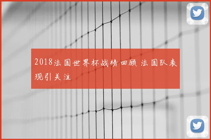 2018法国世界杯战绩回顾 法国队表现引关注